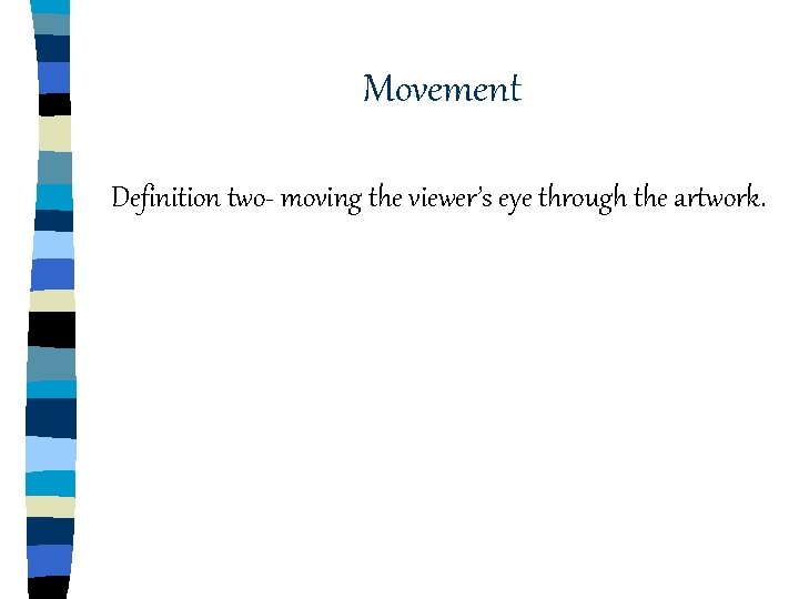 Movement Definition two- moving the viewer’s eye through the artwork. Movement Definition two- moving the viewer’s eye through the artwork.