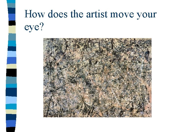 How does the artist move your eye? How does the artist move your eye?