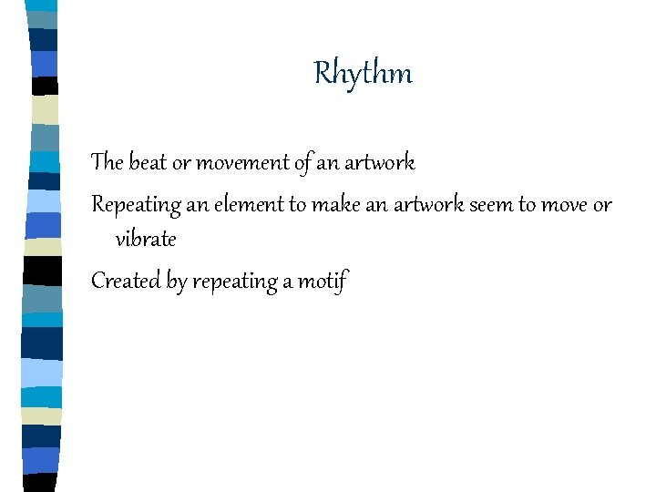 Rhythm The beat or movement of an artwork Repeating an element to make an Rhythm The beat or movement of an artwork Repeating an element to make an