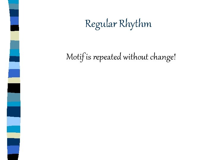 Regular Rhythm Motif is repeated without change! Regular Rhythm Motif is repeated without change!