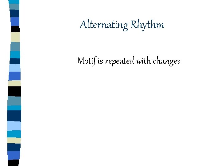 Alternating Rhythm Motif is repeated with changes Alternating Rhythm Motif is repeated with changes