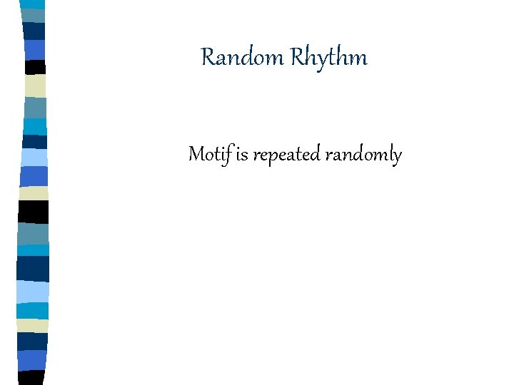 Random Rhythm Motif is repeated randomly Random Rhythm Motif is repeated randomly