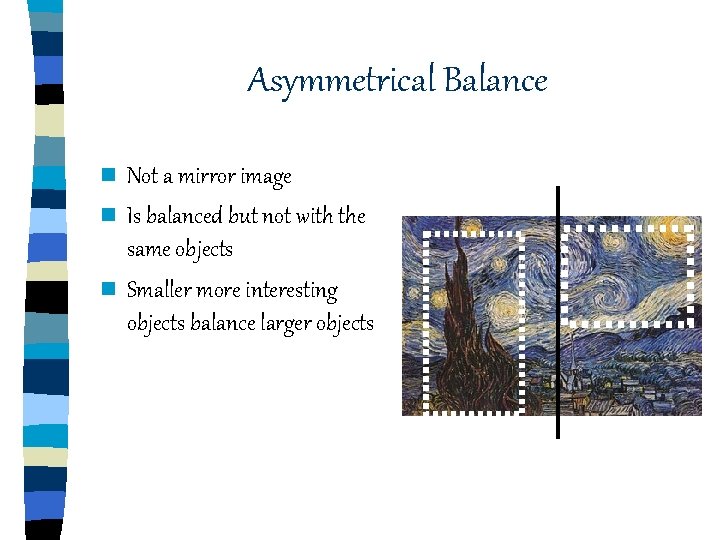 Asymmetrical Balance n Not a mirror image n Is balanced but not with the Asymmetrical Balance n Not a mirror image n Is balanced but not with the