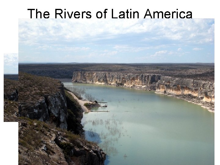 The Rivers of Latin America • Latin America’s rivers and lakes are some of