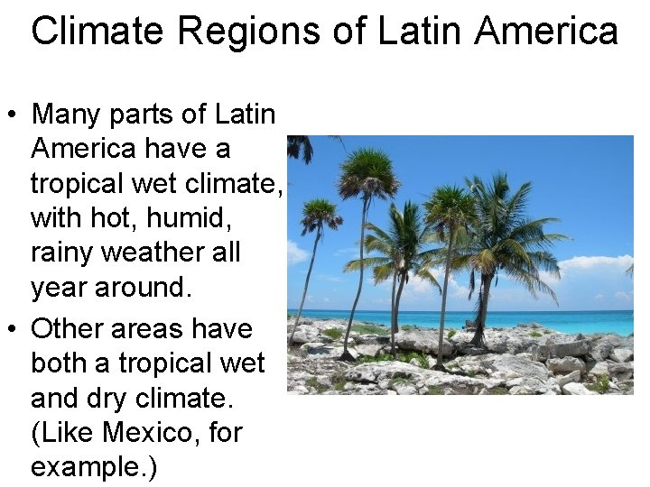 Climate Regions of Latin America • Many parts of Latin America have a tropical