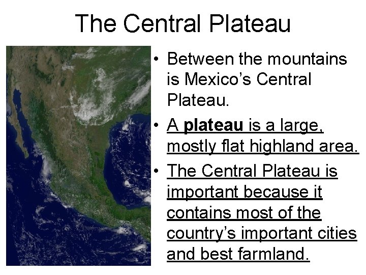 The Central Plateau • Between the mountains is Mexico’s Central Plateau. • A plateau
