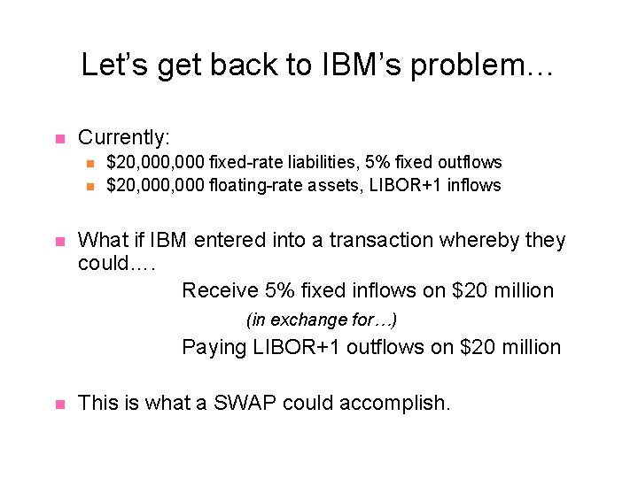 Let’s get back to IBM’s problem… n Currently: n n n $20, 000 fixed-rate