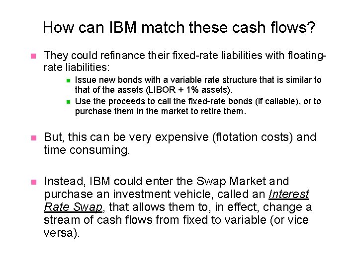 How can IBM match these cash flows? n They could refinance their fixed-rate liabilities