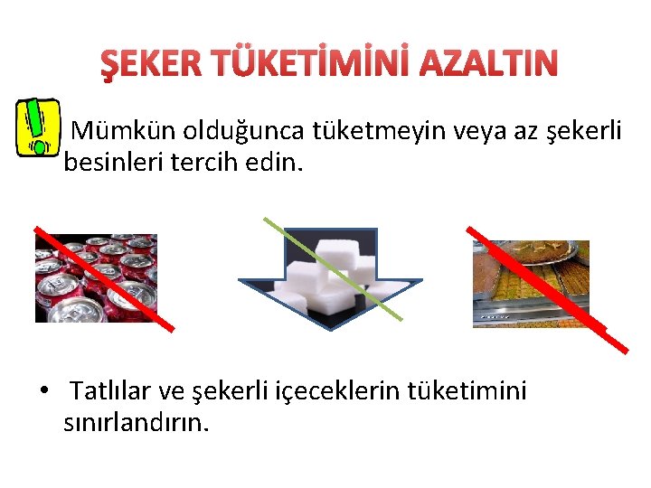  ŞEKER TÜKETİMİNİ AZALTIN • Mümkün olduğunca tüketmeyin veya az şekerli besinleri tercih edin.