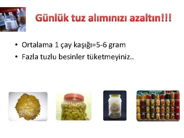 Günlük tuz alımınızı azaltın!!! • Ortalama 1 çay kaşığı=5 -6 gram • Fazla tuzlu