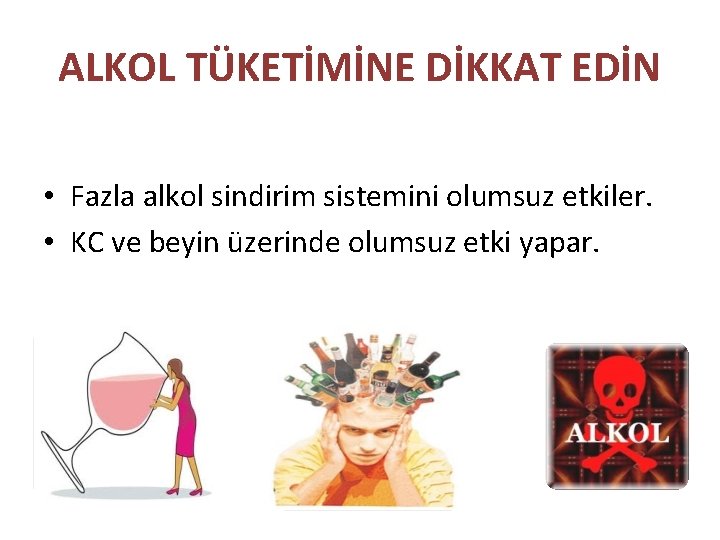 ALKOL TÜKETİMİNE DİKKAT EDİN • Fazla alkol sindirim sistemini olumsuz etkiler. • KC ve