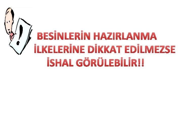  BESİNLERİN HAZIRLANMA İLKELERİNE DİKKAT EDİLMEZSE İSHAL GÖRÜLEBİLİR!! 