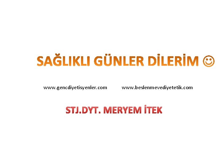 www. gencdiyetisyenler. com www. beslenmevediyetetik. com STJ. DYT. MERYEM İTEK 