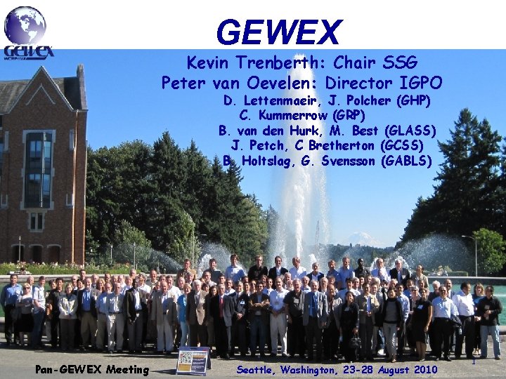 GEWEX Kevin Trenberth: Chair SSG Peter van Oevelen: Director IGPO D. Lettenmaeir, J. Polcher