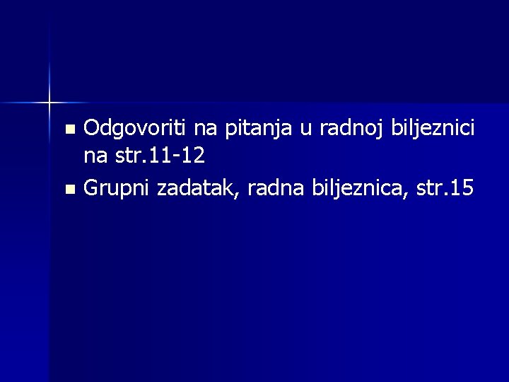 Odgovoriti na pitanja u radnoj biljeznici na str. 11 -12 n Grupni zadatak, radna