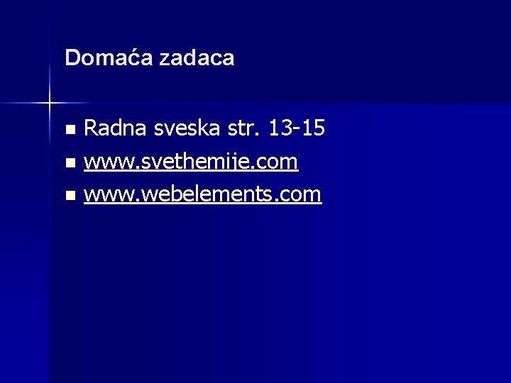 Domaća zadaca Radna sveska str. 13 -15 n www. svethemije. com n www. webelements.