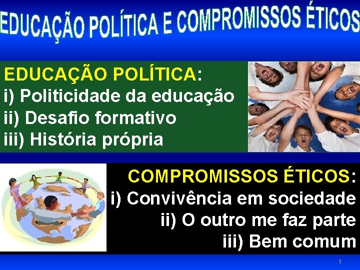 EDUCAÇÃO POLÍTICA: i) Politicidade da educação ii) Desafio formativo iii) História própria COMPROMISSOS ÉTICOS: