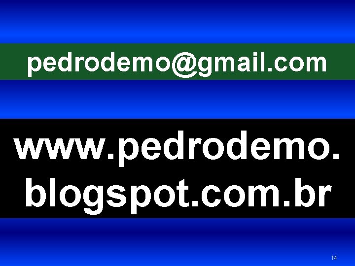 pedrodemo@gmail. com www. pedrodemo. blogspot. com. br 14 