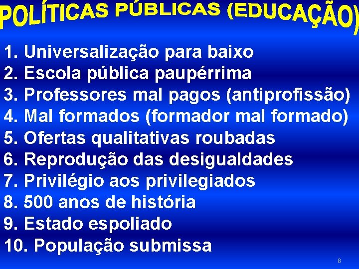 1. Universalização para baixo 2. Escola pública paupérrima 3. Professores mal pagos (antiprofissão) 4.