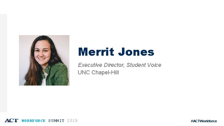 Merrit Jones Executive Director, Student Voice UNC Chapel-Hill WORKFORCE SUMMIT 2019 #ACTWorkforce 