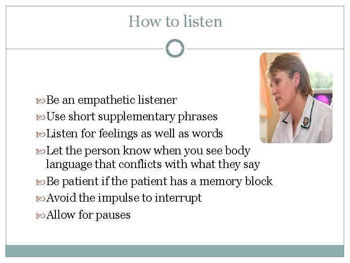 How to listen Be an empathetic listener Use short supplementary phrases Listen for feelings