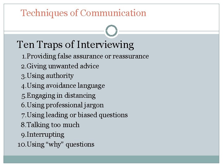 Techniques of Communication The Interview Ten Traps of Interviewing 1. Providing false assurance or