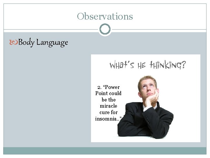 Observations Body Language 2. “Power Point could be the miracle cure for insomnia. .