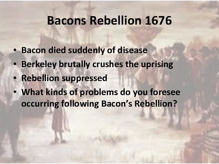 Bacons Rebellion 1676 • • Bacon died suddenly of disease Berkeley brutally crushes the