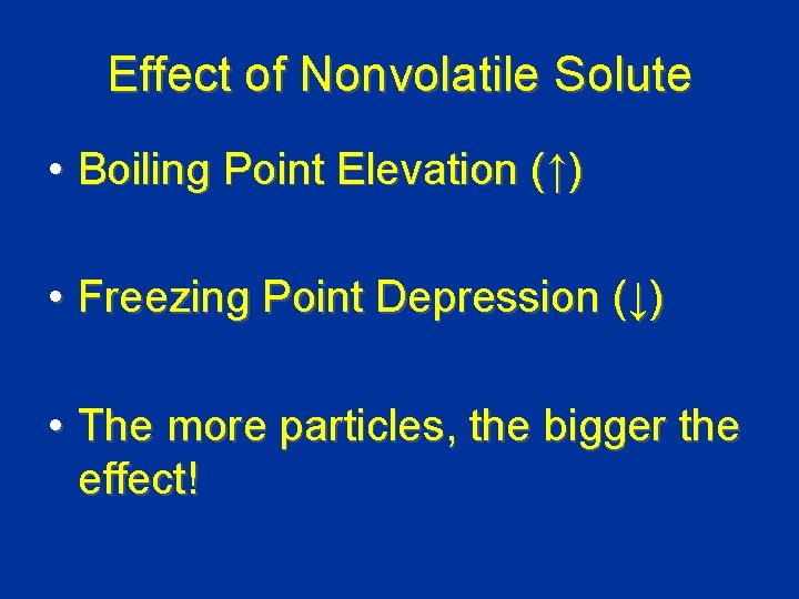 Effect of Nonvolatile Solute • Boiling Point Elevation (↑) • Freezing Point Depression (↓)