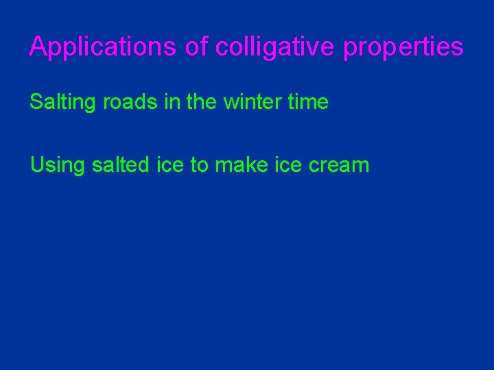 Applications of colligative properties Salting roads in the winter time Using salted ice to