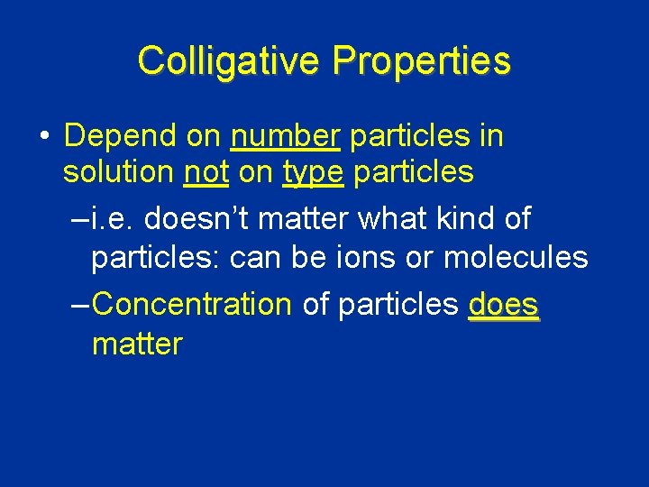 Colligative Properties • Depend on number particles in solution not on type particles –