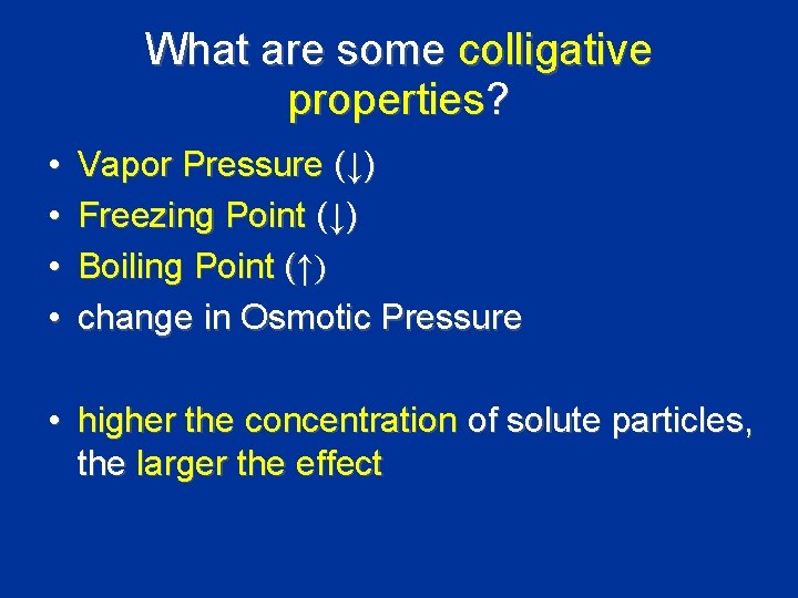 What are some colligative properties? • • Vapor Pressure (↓) Freezing Point (↓) Boiling