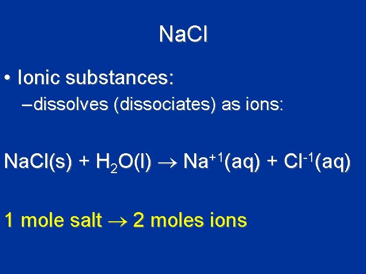 Na. Cl • Ionic substances: – dissolves (dissociates) as ions: Na. Cl(s) + H