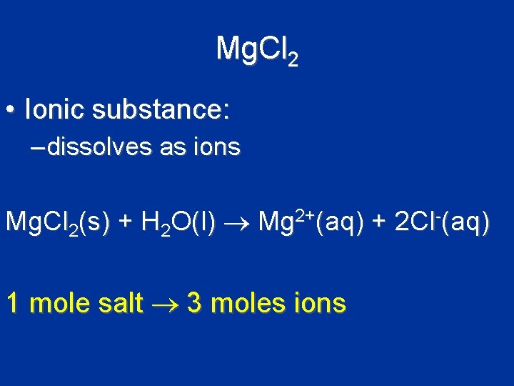 Mg. Cl 2 • Ionic substance: – dissolves as ions Mg. Cl 2(s) +
