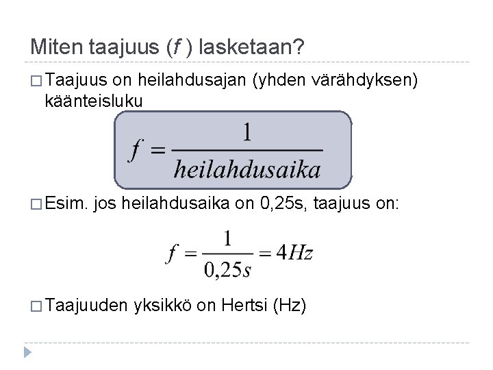 Miten taajuus (f ) lasketaan? � Taajuus on heilahdusajan (yhden värähdyksen) käänteisluku � Esim.