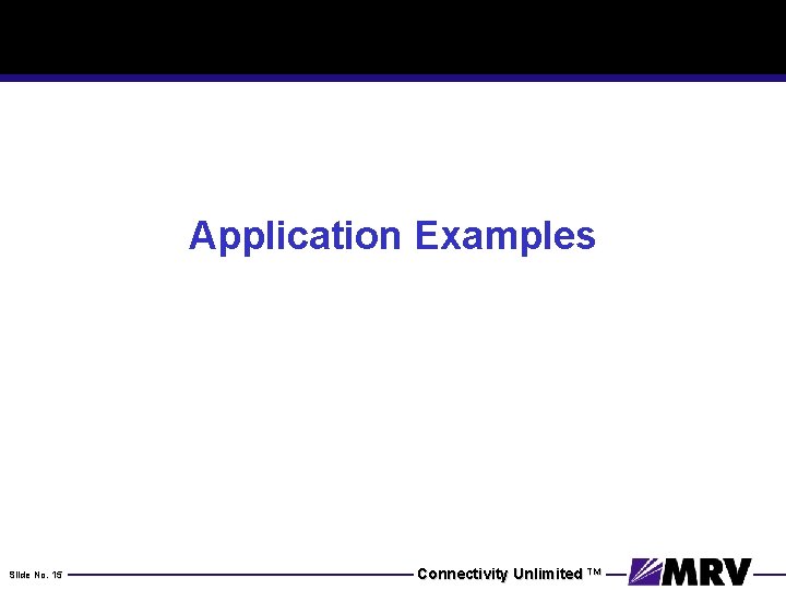 Application Examples Slide No. 15 Connectivity Unlimited TM 
