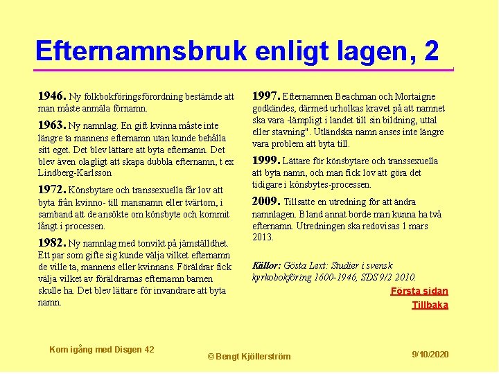 Efternamnsbruk enligt lagen, 2 1946. Ny folkbokföringsförordning bestämde att 1997. Efternamnen Beachman och Mortaigne