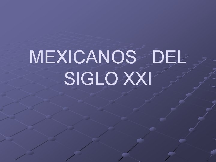 MEXICANOS DEL SIGLO XXI 