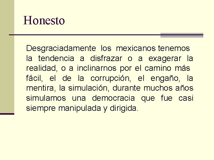 Honesto Desgraciadamente los mexicanos tenemos la tendencia a disfrazar o a exagerar la realidad,