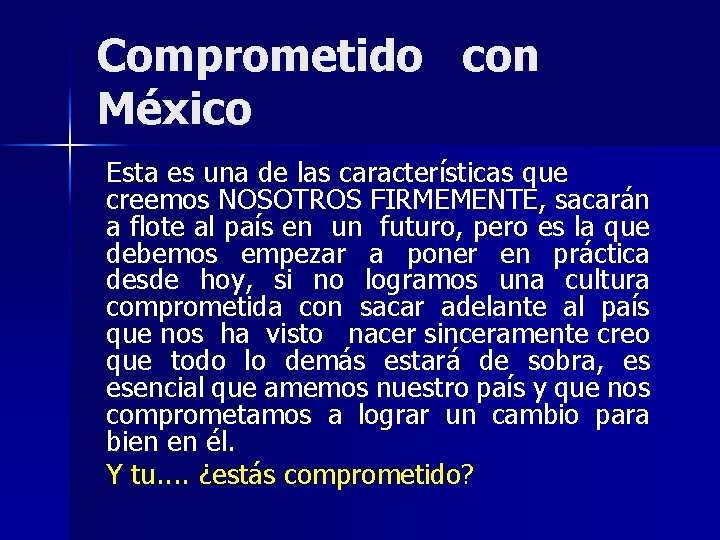 Comprometido con México Esta es una de las características que creemos NOSOTROS FIRMEMENTE, sacarán