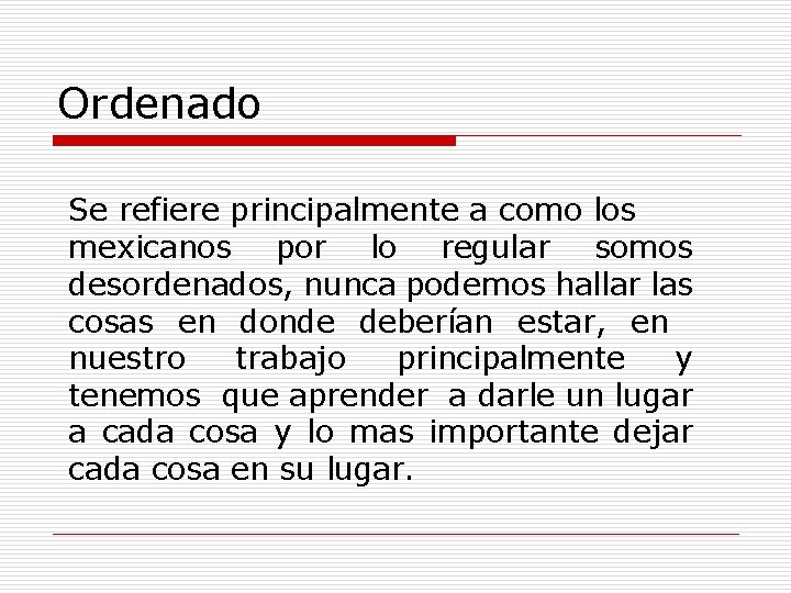 Ordenado Se refiere principalmente a como los mexicanos por lo regular somos desordenados, nunca