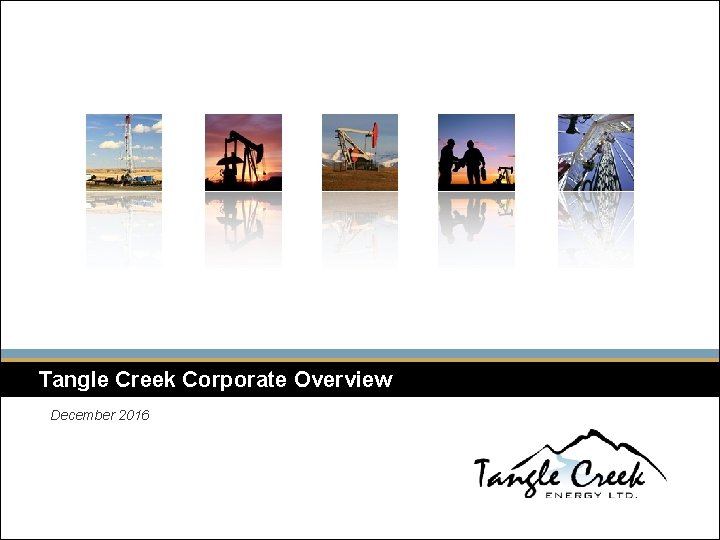 Tangle Creek Corporate Overview December 2016 