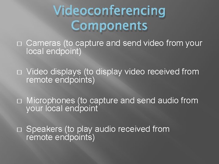 Videoconferencing Components � Cameras (to capture and send video from your local endpoint) �