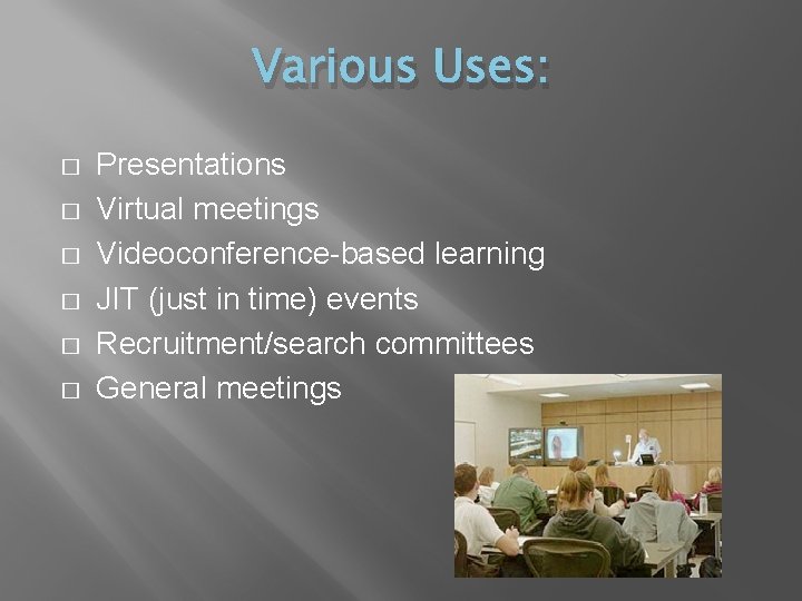 Various Uses: � � � Presentations Virtual meetings Videoconference-based learning JIT (just in time)