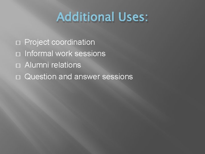 Additional Uses: � � Project coordination Informal work sessions Alumni relations Question and answer