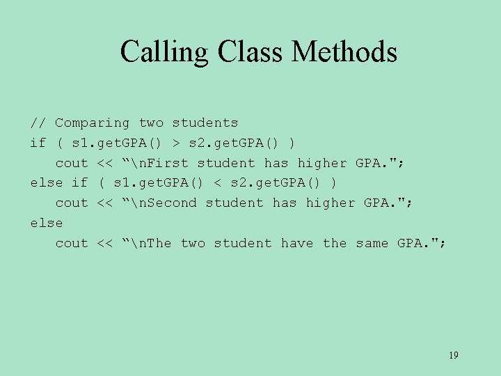 Calling Class Methods // Comparing two students if ( s 1. get. GPA() >