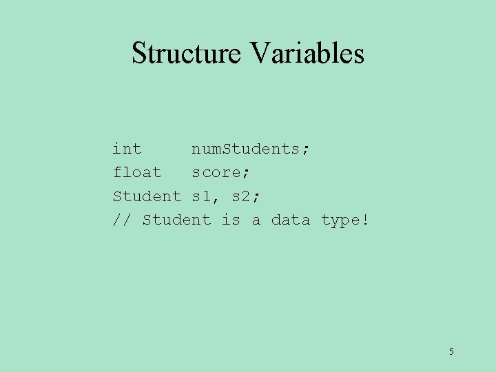 Structure Variables int num. Students; float score; Student s 1, s 2; // Student