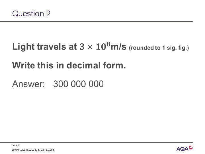 Question 2 • 15 of 29 © 2016 AQA. Created by Teachit for AQA.