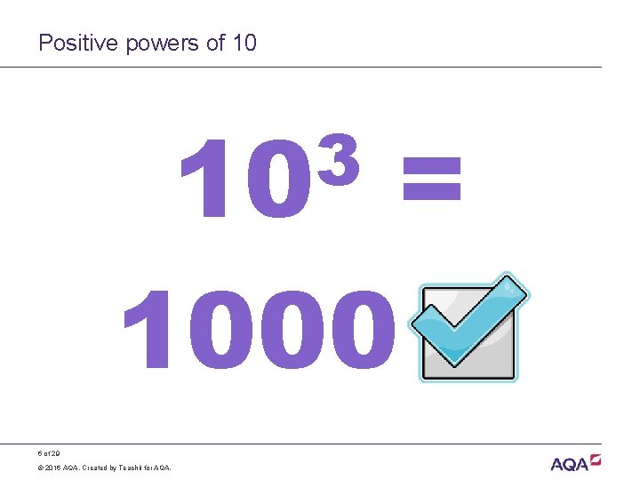 Positive powers of 10 3 10 = 1000 6 of 29 © 2016 AQA.