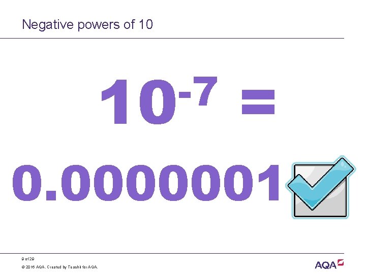 Negative powers of 10 -7 10 = 0. 0000001 9 of 29 © 2016